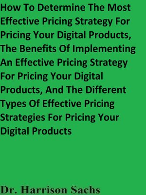 cover image of How to Determine the Most Effective Pricing Strategy For Pricing Your Digital Products, the Benefits of Implementing an Effective Pricing Strategy For Pricing Your Digital Products, and the Different Types of Effective Pricing Strategies